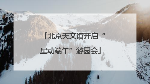 北京天文馆开启“星动端午”游园会