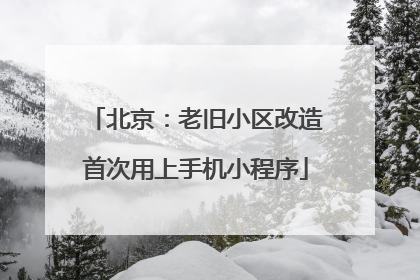 北京：老旧小区改造首次用上手机小程序
