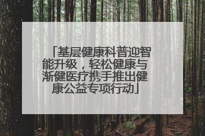 基层健康科普迎智能升级,轻松健康与渐健医疗携手推出健康公益专项行动