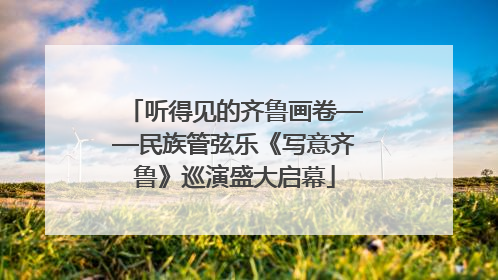 听得见的齐鲁画卷——民族管弦乐《写意齐鲁》巡演盛大启幕