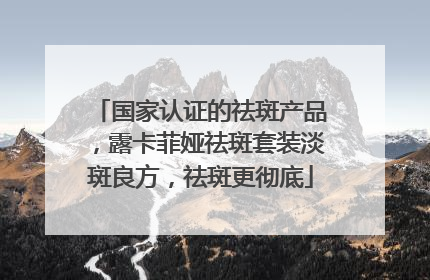 国家认证的祛斑产品，露卡菲娅祛斑套装淡斑良方，祛斑更彻底