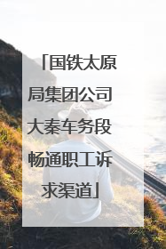 国铁太原局集团公司大秦车务段畅通职工诉求渠道
