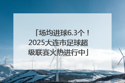 场均进球6.3个！2025大连市足球超级联赛火热进行中