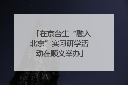 在京台生“融入北京”实习研学活动在顺义举办