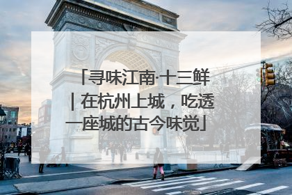 寻味江南·十三鲜｜在杭州上城，吃透一座城的古今味觉
