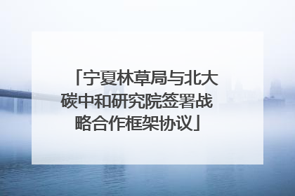 宁夏林草局与北大碳中和研究院签署战略合作框架协议