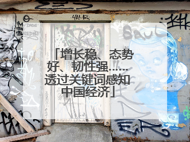 增长稳、态势好、韧性强……透过关键词感知中国经济