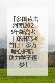 多图直击河南2025年新高考｜郑州高考首日：多方暖心护航 助力学子逐梦