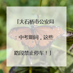 大石桥市公安局：中考期间，这些路段禁止停车！