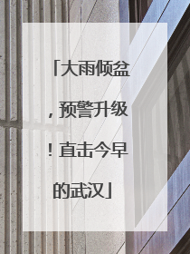 大雨倾盆，预警升级！直击今早的武汉