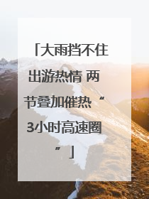 大雨挡不住出游热情 两节叠加催热“3小时高速圈”