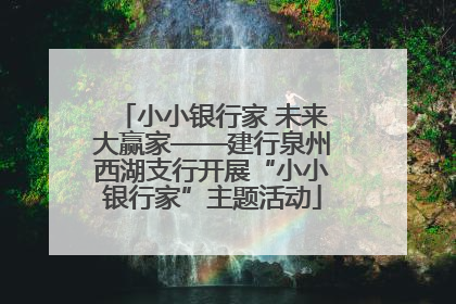小小银行家 未来大赢家——建行泉州西湖支行开展“小小银行家”主题活动