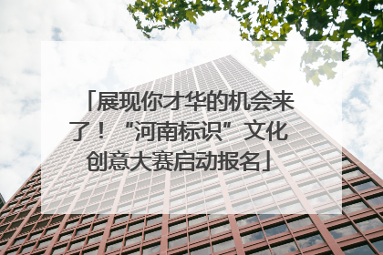 展现你才华的机会来了！“河南标识”文化创意大赛启动报名