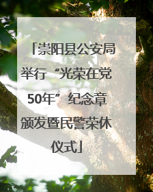 崇阳县公安局举行“光荣在党50年”纪念章颁发暨民警荣休仪式