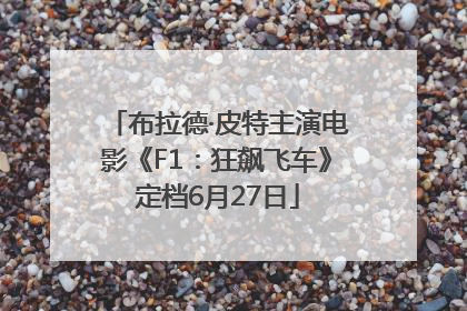 布拉德·皮特主演电影《F1：狂飙飞车》定档6月27日