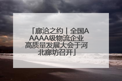 廊洽之约丨全国AAAAA级物流企业高质量发展大会于河北廊坊召开
