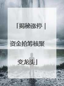 揭秘涨停｜资金抢筹核聚变龙头