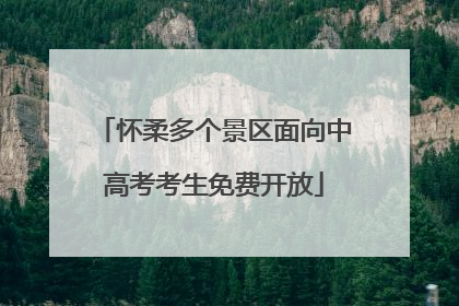 怀柔多个景区面向中高考考生免费开放