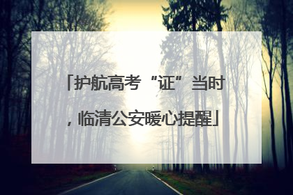 护航高考“证”当时，临清公安暖心提醒