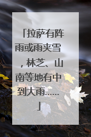 拉萨有阵雨或雨夹雪，林芝、山南等地有中到大雨……