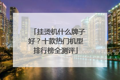 挂烫机什么牌子好？十款热门机型排行榜全测评