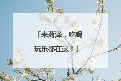 来菏泽，吃喝玩乐都在这！