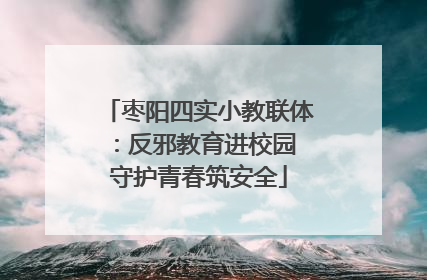 枣阳四实小教联体：反邪教育进校园 守护青春筑安全