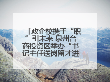 政企校携手“职”引未来 泉州台商投资区举办“书记主任送岗留才进校园”活动