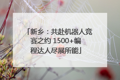 新乡：共赴机器人竞赛之约 1500+编程达人尽展所能