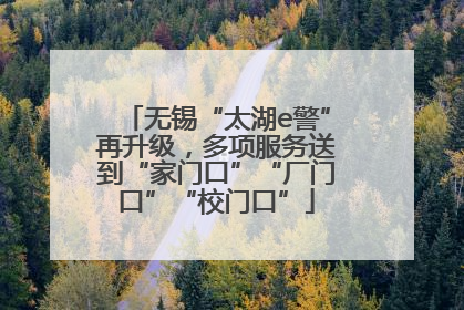 无锡“太湖e警”再升级，多项服务送到“家门口”“厂门口”“校门口”