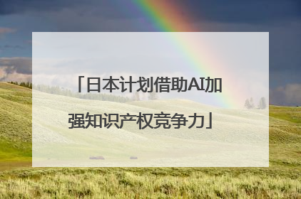 日本计划借助AI加强知识产权竞争力