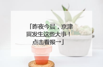 昨夜今晨，京津冀发生这些大事！点击看报→
