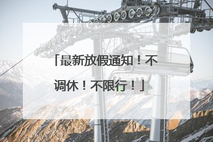 最新放假通知！不调休！不限行！