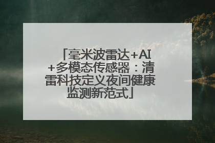 毫米波雷达+AI+多模态传感器：清雷科技定义夜间健康监测新范式