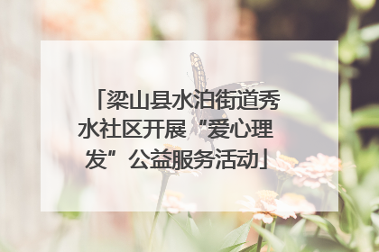 梁山县水泊街道秀水社区开展“爱心理发”公益服务活动