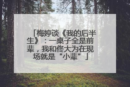 梅婷谈《我的后半生》：一桌子全是前辈，我和佟大为在现场就是“小辈”