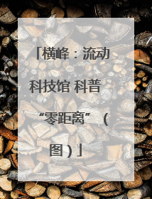 横峰：流动科技馆 科普“零距离”（图）
