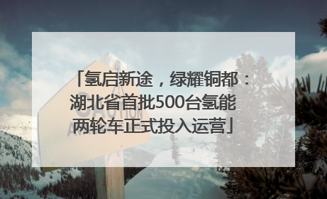 氢启新途，绿耀铜都：湖北省首批500台氢能两轮车正式投入运营