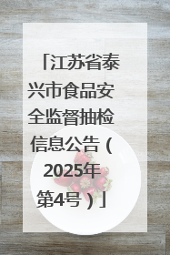 江苏省泰兴市食品安全监督抽检信息公告（2025年第4号）