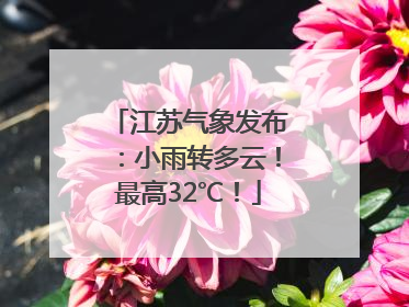 江苏气象发布：小雨转多云！最高32℃！