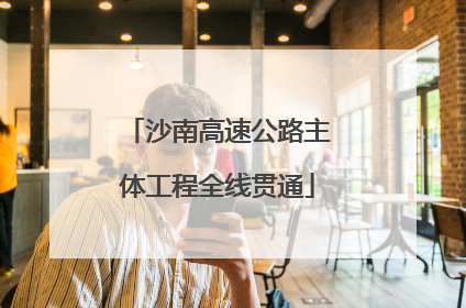 沙南高速公路主体工程全线贯通