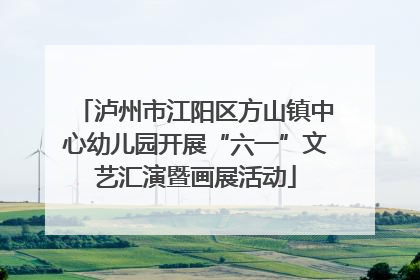 泸州市江阳区方山镇中心幼儿园开展“六一”文艺汇演暨画展活动
