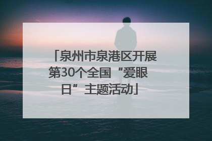 泉州市泉港区开展第30个全国“爱眼日”主题活动