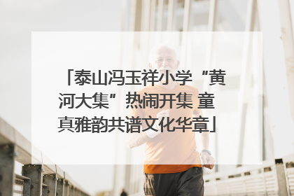 泰山冯玉祥小学“黄河大集”热闹开集 童真雅韵共谱文化华章