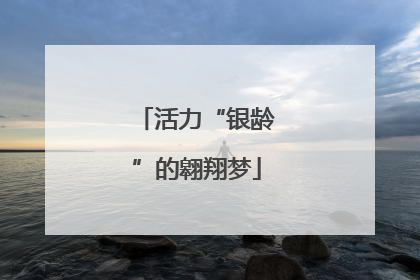 活力“银龄”的翱翔梦
