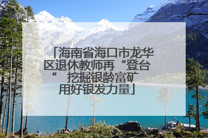 海南省海口市龙华区退休教师再“登台” 挖掘银龄富矿 用好银发力量