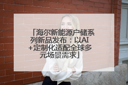 海尔新能源户储系列新品发布：以AI+定制化适配全球多元场景需求