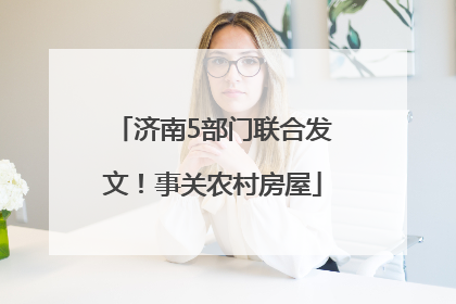 济南5部门联合发文！事关农村房屋