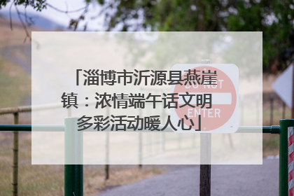 淄博市沂源县燕崖镇：浓情端午话文明 多彩活动暖人心