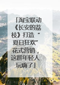 淘宝联动《长安的荔枝》打造“夏日狂欢”花式营销，这群年轻人玩嗨了